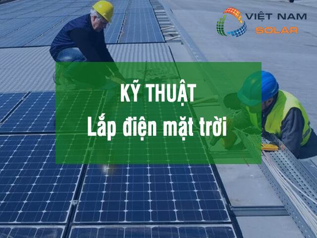 Kỹ thuật lắp đặt điện năng lượng mặt trời là gì
