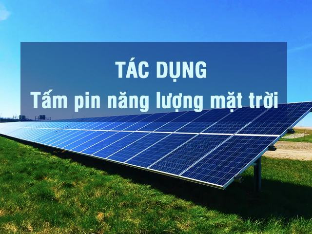 Tác dụng của tấm pin năng lượng mặt trời là gì