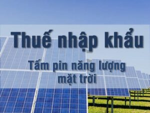 Thuế nhập khẩu tấm pin mặt trời