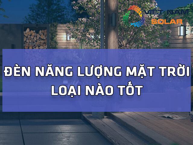 Tiêu chí đánh giá đèn năng lượng mặt trời loại nào tốt