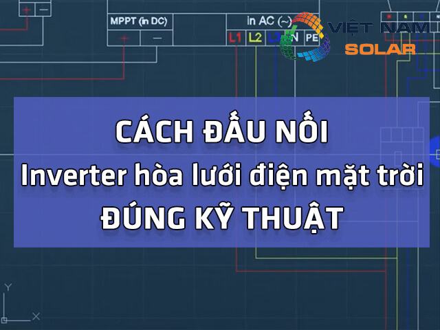 Cách đấu nối inverter hòa lưới điện mặt trời đúng kỹ thuật là gì
