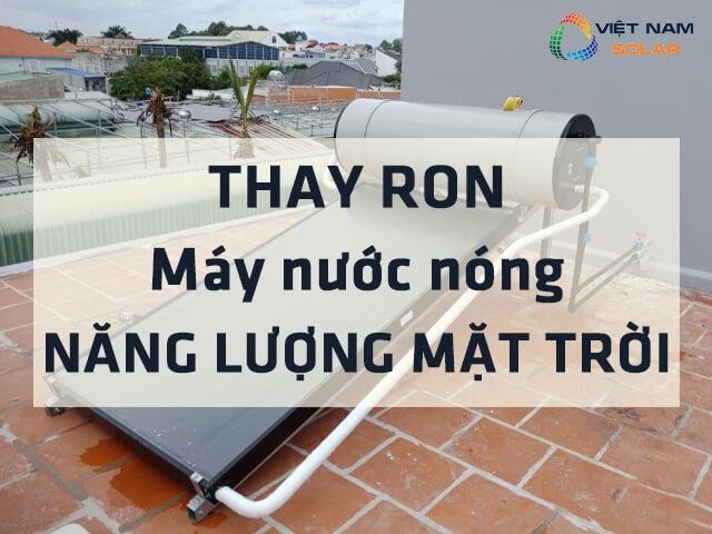 Thay ron máy nước nóng năng lượng mặt trời là gì