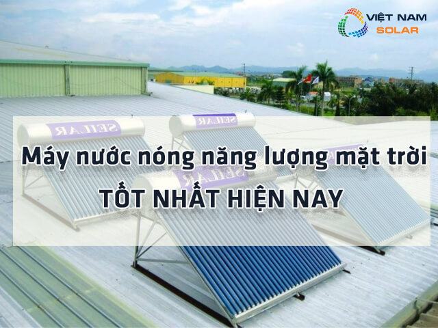Các loại máy nước nóng năng lượng mặt trời tốt nhất hiện nay là gì