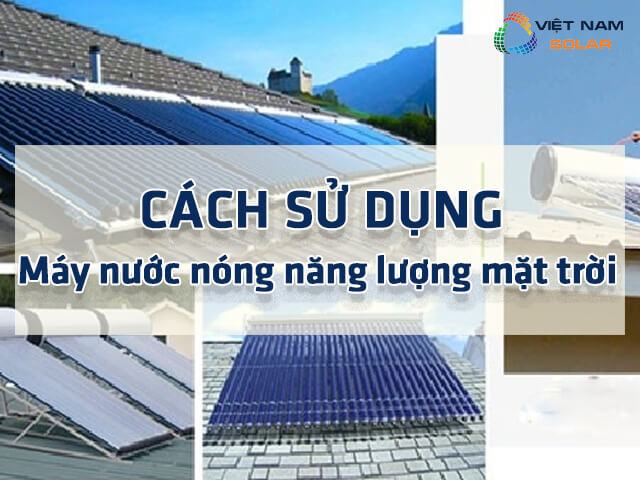 Cách sử dụng máy nước nóng năng lượng mặt trời là gì