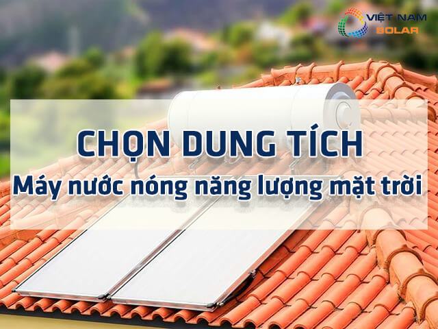 Các dung tích máy nước nóng năng lượng mặt trời phổ biến hiện nay