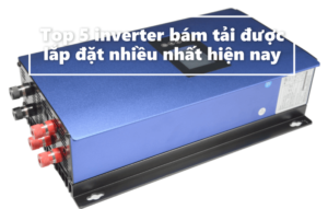 Top 5 inverter bám tải được lắp đặt nhiều nhất hiện nay