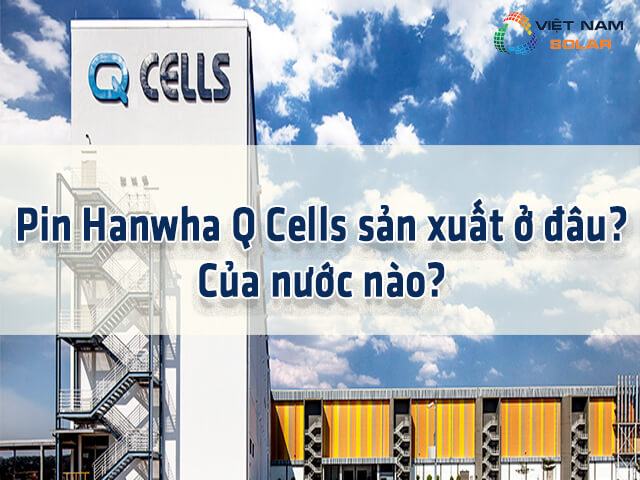 Tấm pin năng lượng mặt trời Hanwha Q Cells của nước nào