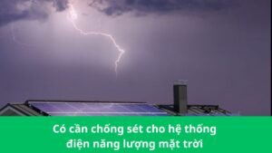 Có cần chống sét cho hệ thống điện năng lượng mặt trời