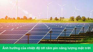 ảnh hưởng của nhiệt độ tới tấm pin năng lượng mặt trời