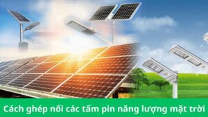Cách ghép nối các tấm pin năng lượng mặt trời