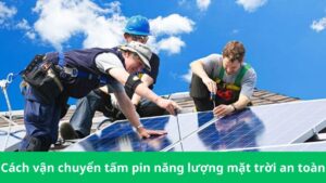 Cách vận chuyển tấm pin năng lượng mặt trời an toàn