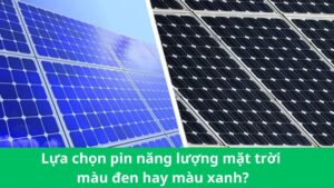 Lựa chọn pin năng lượng mặt trời màu đen hay màu xanh