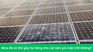 Mưa đá có thể gây hư hỏng cho các tấm pin mặt trời không