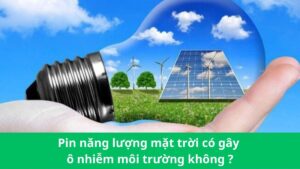 Pin năng lượng mặt trời có gây ô nhiễm môi trường không