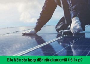 Bảo hiểm sản lượng điện năng lượng mặt trời là gì